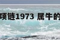 属牛不能戴项链1973 属牛的不能戴项链吗