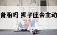 狮子座会找备胎吗 狮子座会主动找喜欢的人吗