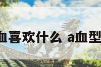 双鱼女a型血喜欢什么 a血型双鱼座女生