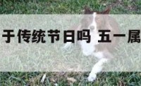 五一十一属于传统节日吗 五一属于中国传统节日吗