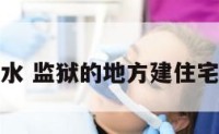 监狱建筑风水 监狱的地方建住宅楼风水如何