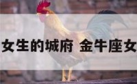 金牛座女生的城府 金牛座女城府深