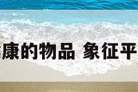 代表平安健康的物品 象征平安健康物品