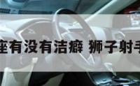射狮子座有没有洁癖 狮子射手性生活