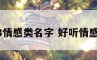 2018情感类名字 好听情感名字