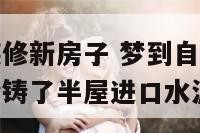 梦到自己家装修新房子 梦到自己家装修房子屋里不知谁给铸了半屋进口水泥