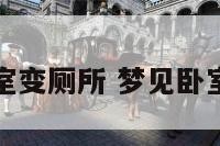 梦到卧室变厕所 梦见卧室变了样