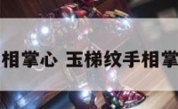 玉梯纹手相掌心 玉梯纹手相掌心纹图解