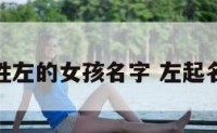 鸡年姓左的女孩名字 左起名女孩