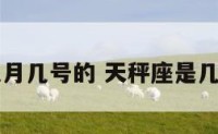 天秤座是几月几号的 天秤座是几月几月几日