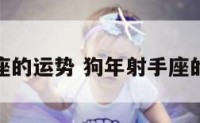 狗年射手座的运势 狗年射手座的运势如何