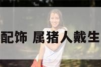 猪年属兔人配饰 属猪人戴生肖兔好不好