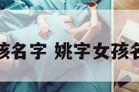 起名姓姚女孩名字 姚字女孩名字大全免费