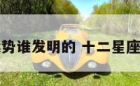 十二星座运势谁发明的 十二星座创始人是谁