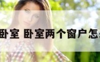 2个窗户的卧室 卧室两个窗户怎么布置好看