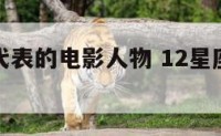 十二星座代表的电影人物 12星座的电影是什么?