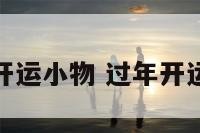 春节开运小物 过年开运秘法