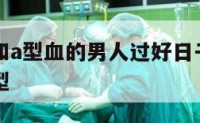 如何才能和a型血的男人过好日子 和a型血最配的血型
