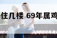 69属鸡最好住几楼 69年属鸡的住几楼最吉利