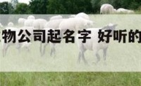 有寓意的生物公司起名字 好听的生物公司名字