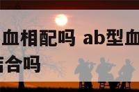 ab型与o型血相配吗 ab型血型和o型血型的人能结合吗