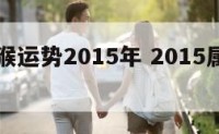 今年属猴运势2015年 2015属猴人每月运势