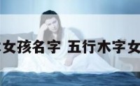 五行带木女孩名字 五行木字女孩子取名