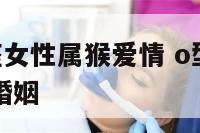 o型血处女座女性属猴爱情 o型血处女座男人的爱情和婚姻