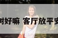 客厅放平安树好嘛 客厅放平安树好嘛视频