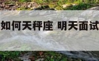 今天面试运如何天秤座 明天面试今天特别紧张怎么办