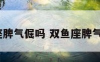 双鱼座脾气倔吗 双鱼座脾气大吗?