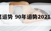 90年属运势 90年运势2021年运势