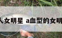 a型血女人女明星 a血型的女明星中国人