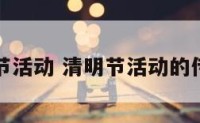 传统清明节活动 清明节活动的传承和文化
