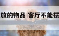 客厅不能摆放的物品 客厅不能摆放的物品图片