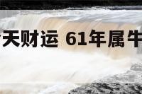 61年属牛今天财运 61年属牛今天财运怎么样