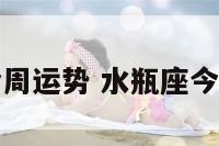 水瓶今周运势 水瓶座今周运程