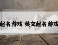 英文起名游戏 英文起名游戏名字