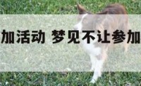 梦见不让参加活动 梦见不让参加活动什么意思