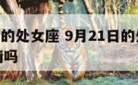 9月21日的处女座 9月21日的处女座女孩子多情吗