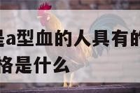 a型性格就是a型血的人具有的性格特点 a型血的人性格是什么