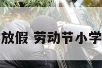 劳动节小学放假 劳动节小学放假吗现在