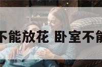 卧室哪里不能放花 卧室不能放花寓意