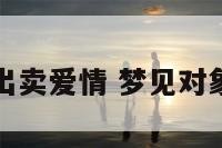 梦见对象出卖爱情 梦见对象出轨自己