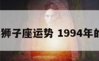 1994年狮子座运势 1994年的狮子座