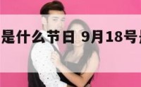 9日18日是什么节日 9月18号是个什么节日