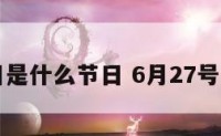 6.27日是什么节日 6月27号是什么