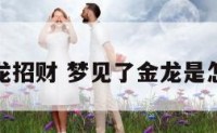 梦见金龙招财 梦见了金龙是怎么回事