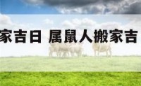 属鼠人搬家吉日 属鼠人搬家吉日2023年9月份