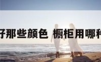 橱柜最好那些颜色 橱柜用哪种颜色好